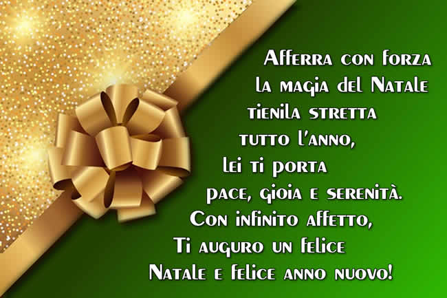 Immagine cartolina d'auguri con messaggio: Afferra con forza la magia del Natale tienila stretta tutto l’anno, lei ti porta pace, gioia e serenità. Con infinito affetto, Ti auguro un felice Natale e felice anno nuovo!